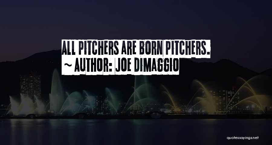 Pitchers Quotes By Joe DiMaggio