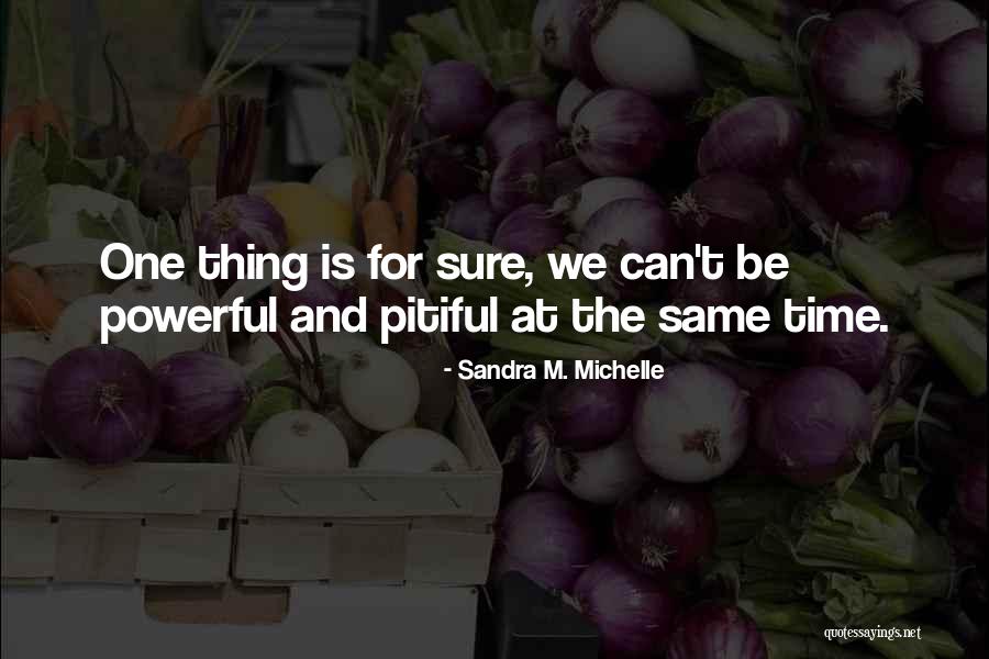 Pitiful Quotes By Sandra M. Michelle Pitiful Quotes By Sandra M. Michelle
