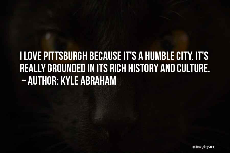 Pittsburgh Love Quotes By Kyle Abraham