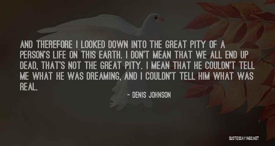 Pity Me Quotes By Denis Johnson Pity Me Quotes By Denis Johnson