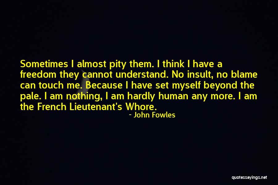 Pity Me Quotes By John Fowles Pity Me Quotes By John Fowles