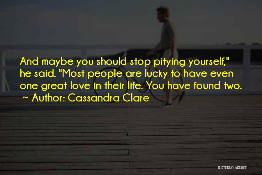 Pitying Yourself Quotes By Cassandra Clare