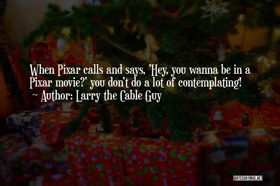 Pixar Quotes By Larry The Cable Guy