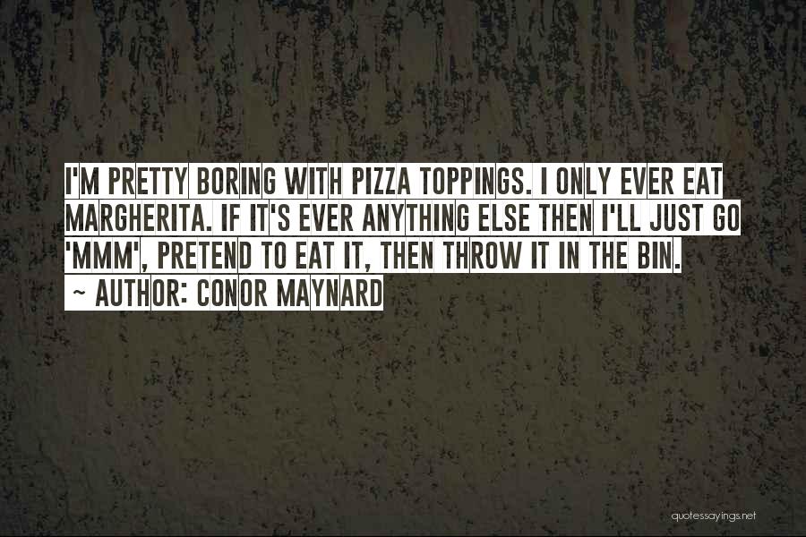 Pizza Toppings Quotes By Conor Maynard