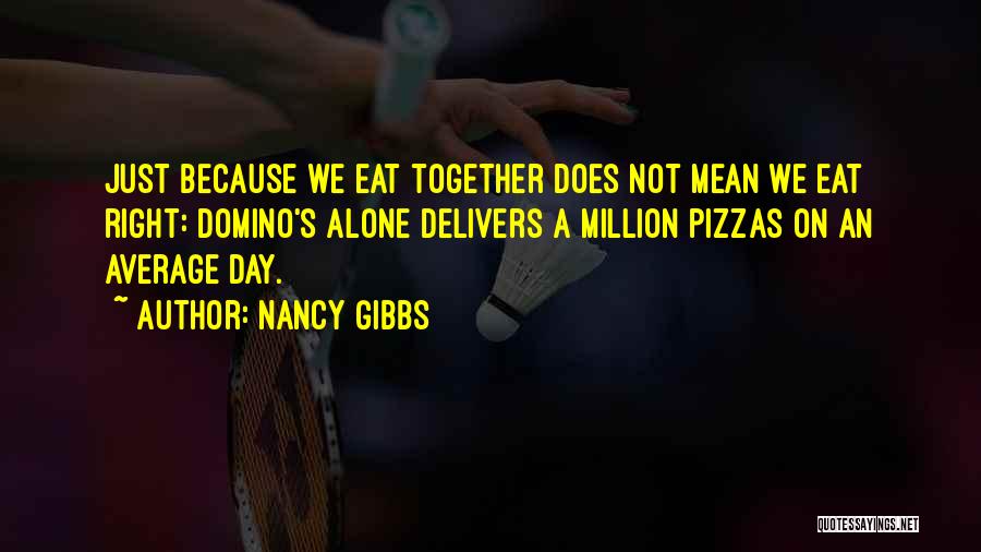 Pizzas Quotes By Nancy Gibbs