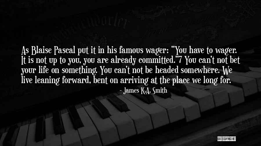 Place Your Bet Quotes By James K.A. Smith Place Your Bet Quotes By James K.A. Smith