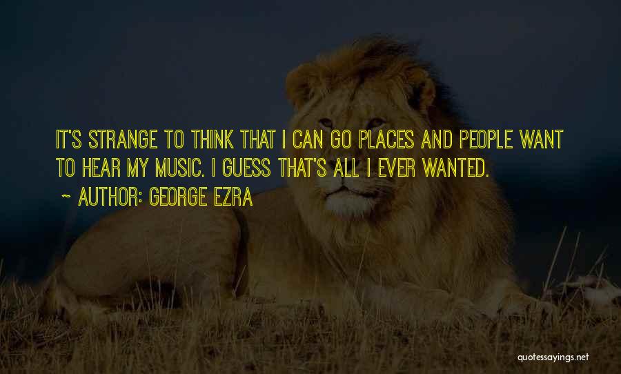 Places I Want To Go Quotes By George Ezra