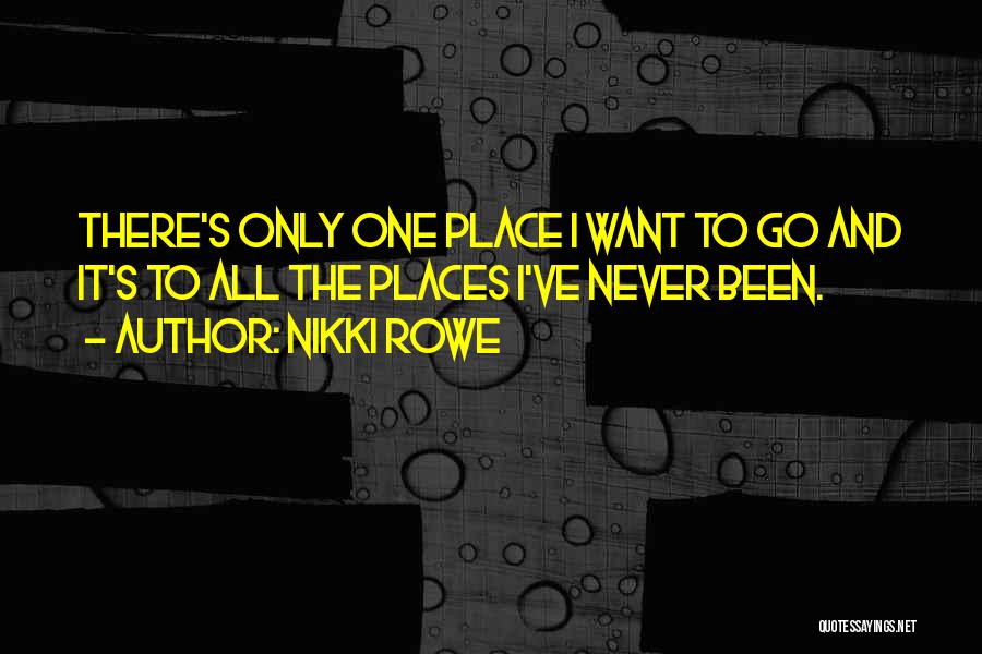 Places I Want To Go Quotes By Nikki Rowe