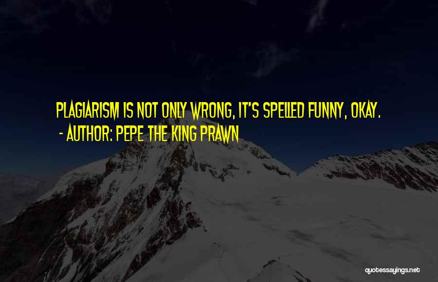 Plagiarism Quotes By Pepe The King Prawn