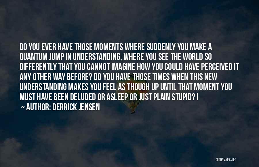 Plain Stupid Quotes By Derrick Jensen