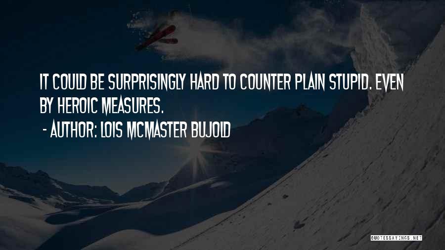 Plain Stupid Quotes By Lois McMaster Bujold