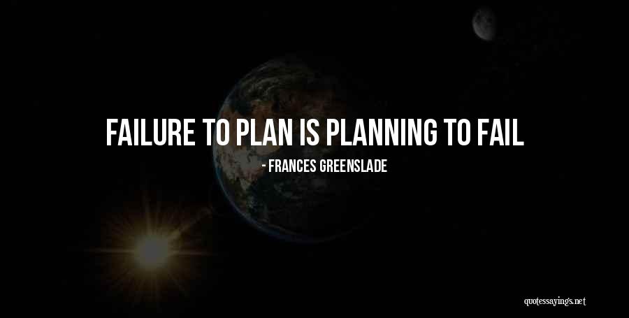 Plan To Fail Quotes By Frances Greenslade Plan To Fail Quotes By Frances Greenslade