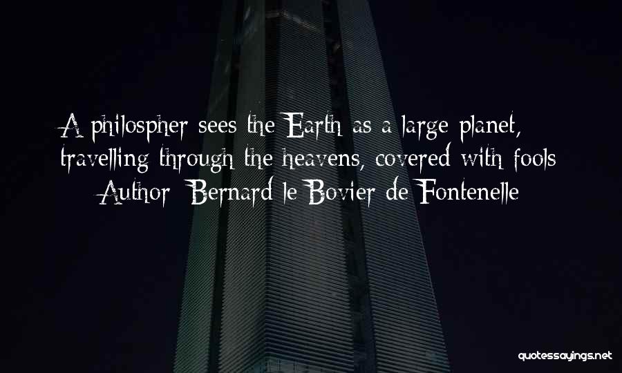 Planet Earth Quotes By Bernard Le Bovier De Fontenelle