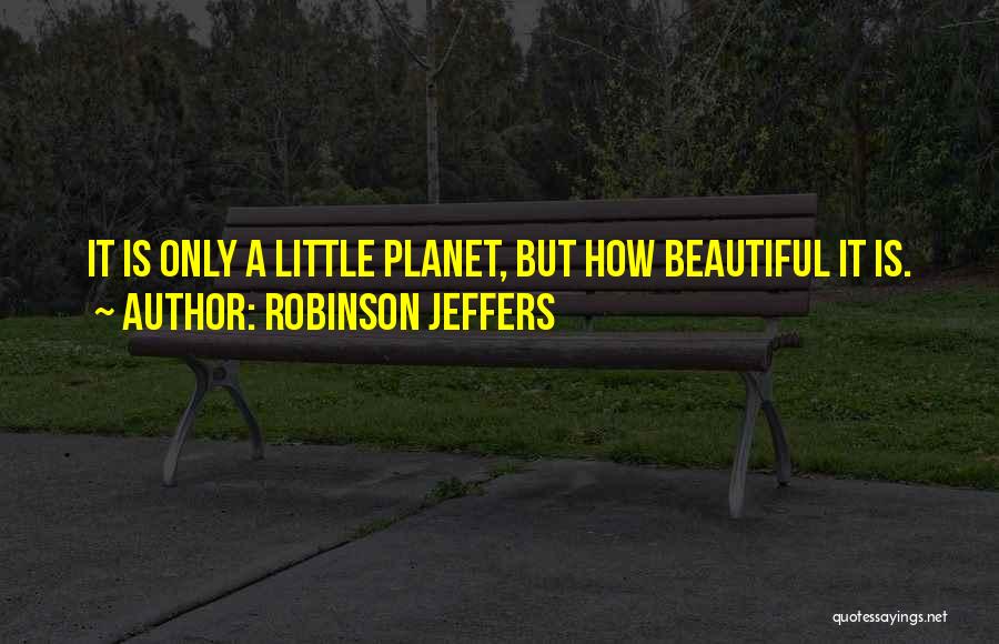 Planet Earth Quotes By Robinson Jeffers