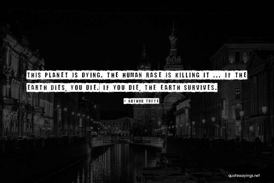 Planet Is Dying Quotes By Arthur Tofte Planet Is Dying Quotes By Arthur Tofte