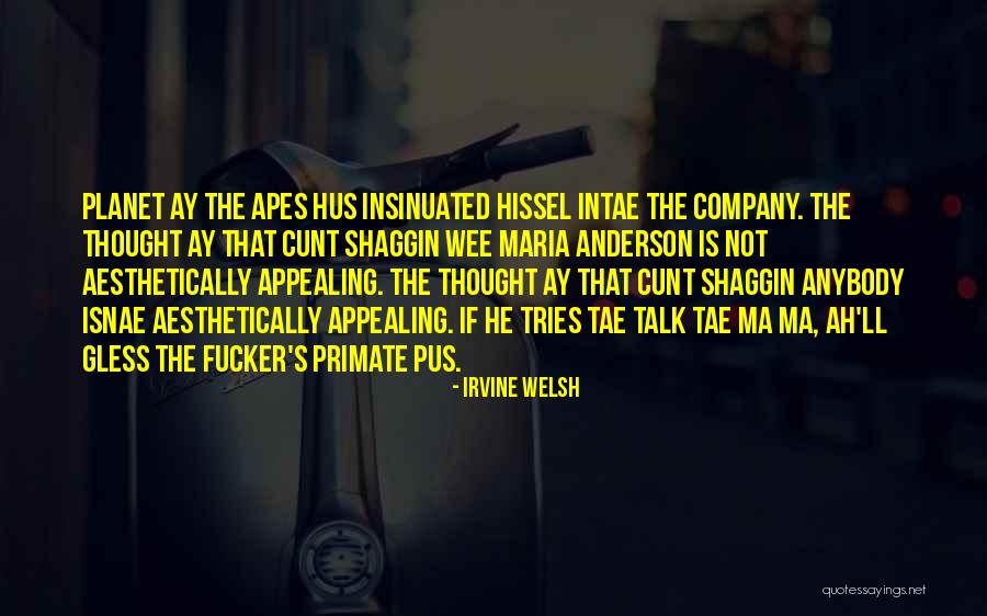 Planet Is The Apes Quotes By Irvine Welsh Planet Is The Apes Quotes By Irvine Welsh