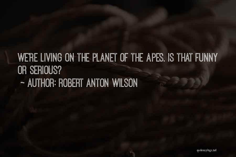 Planet Of Apes Quotes By Robert Anton Wilson