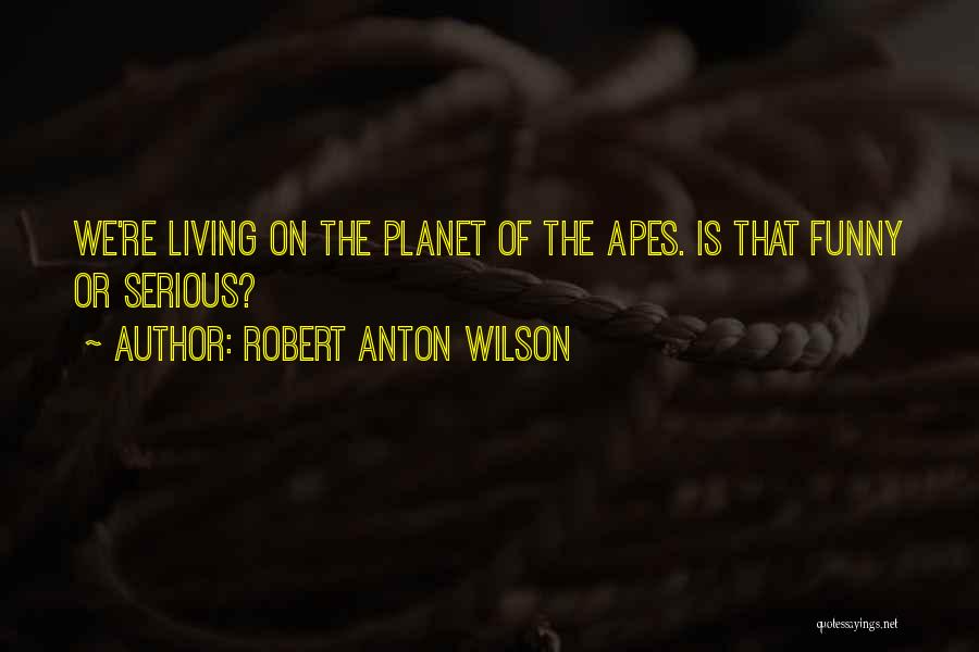 Planet Of The Apes Quotes By Robert Anton Wilson