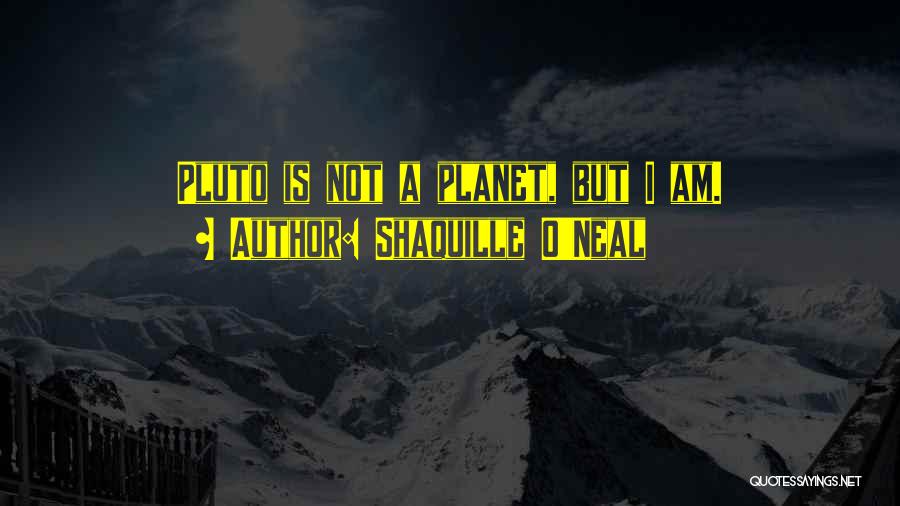 Planet Pluto Quotes By Shaquille O'Neal