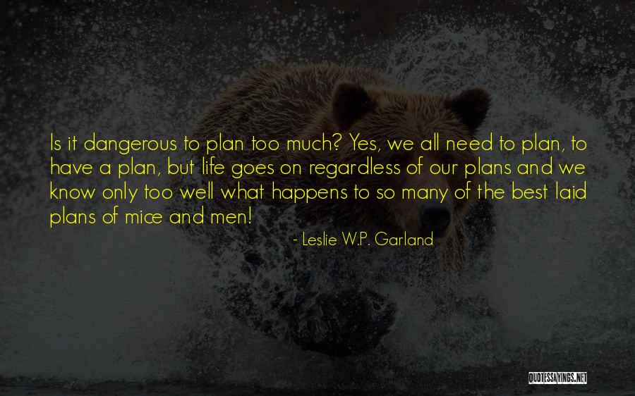 Planning Too Much Quotes By Leslie W.P. Garland Planning Too Much Quotes By Leslie W.P. Garland