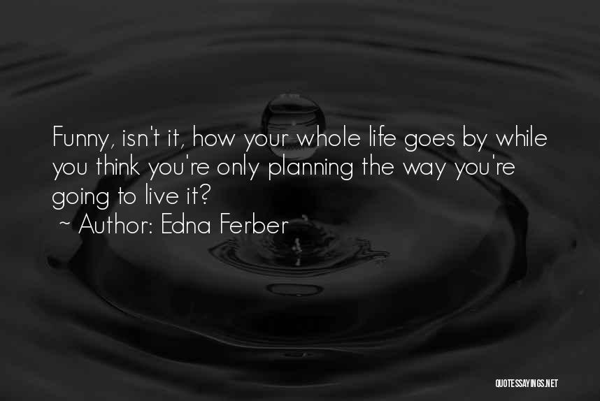 Planning Your Life Quotes By Edna Ferber