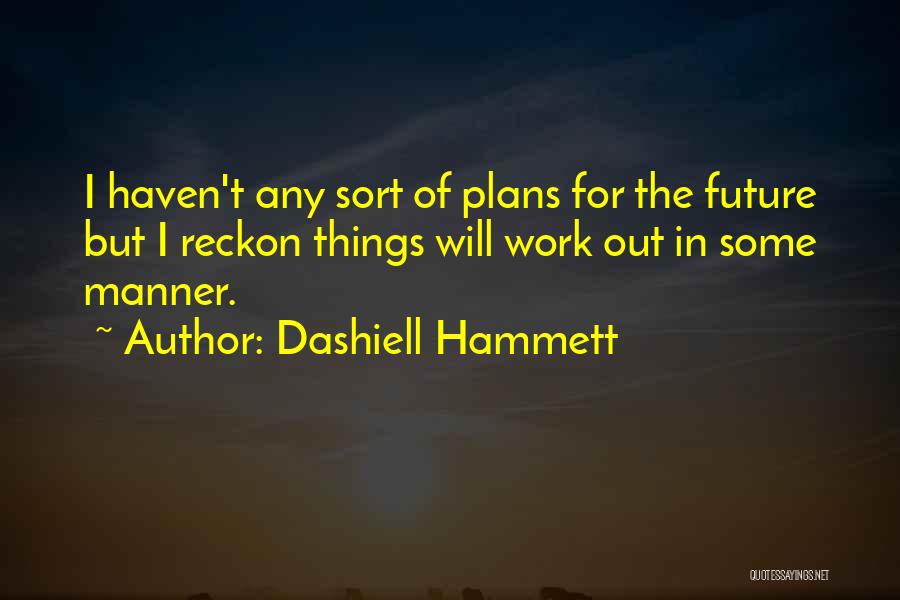 Plans For The Future Quotes By Dashiell Hammett