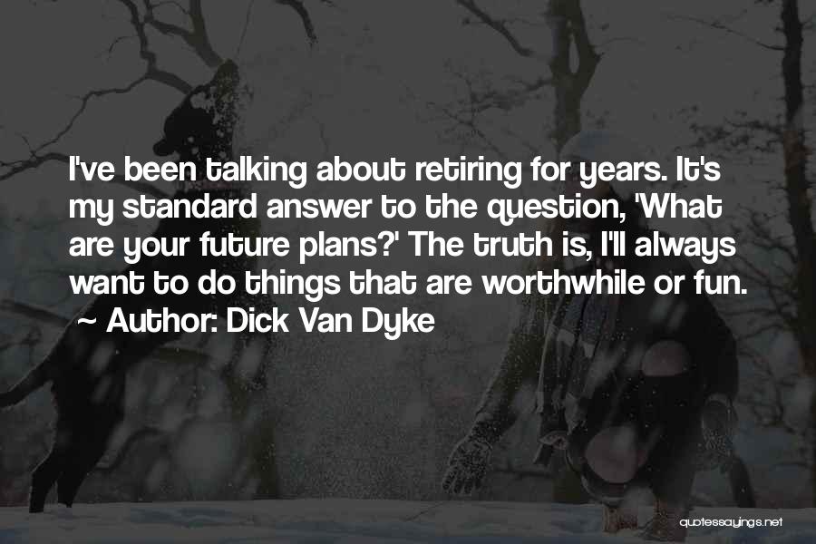 Plans For The Future Quotes By Dick Van Dyke