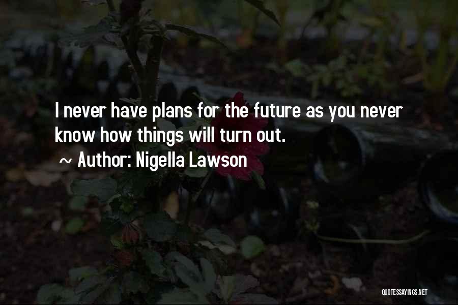 Plans For The Future Quotes By Nigella Lawson
