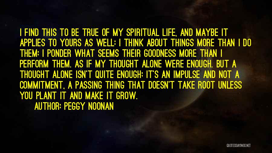 Plant Life Quotes By Peggy Noonan