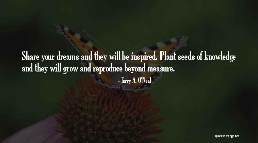 Plant The Seeds Of Dreams Quotes By Terry A. O'Neal Plant The Seeds Of Dreams Quotes By Terry A. O'Neal
