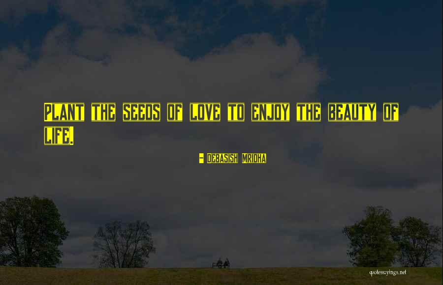 Plant The Seeds Quotes By Debasish Mridha Plant The Seeds Quotes By Debasish Mridha