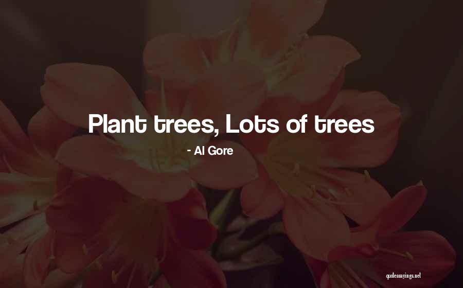 Plant Trees Quotes By Al Gore Plant Trees Quotes By Al Gore