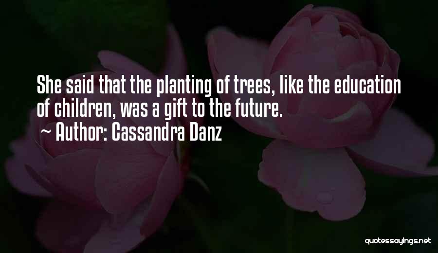 Planting More Trees Quotes By Cassandra Danz