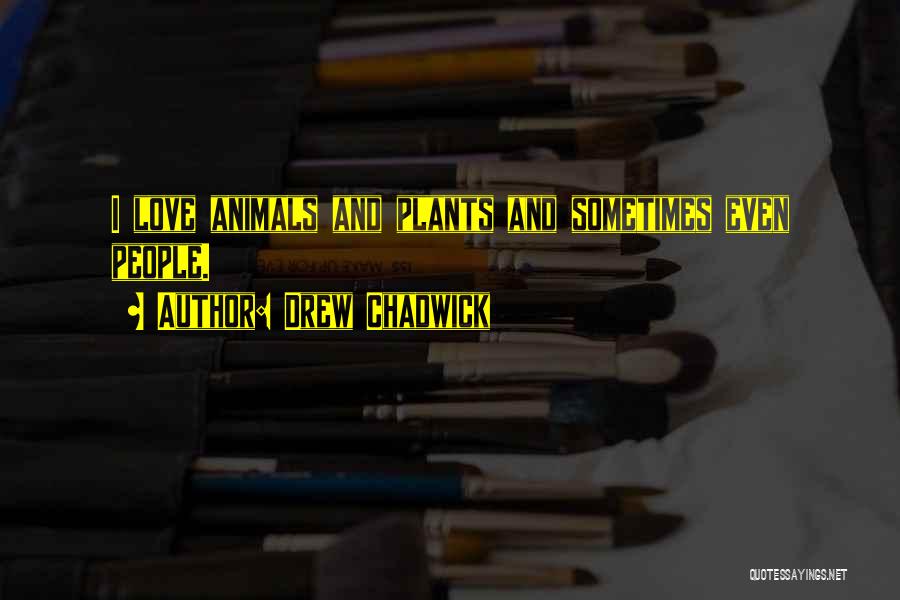 Plants And Animals Quotes By Drew Chadwick