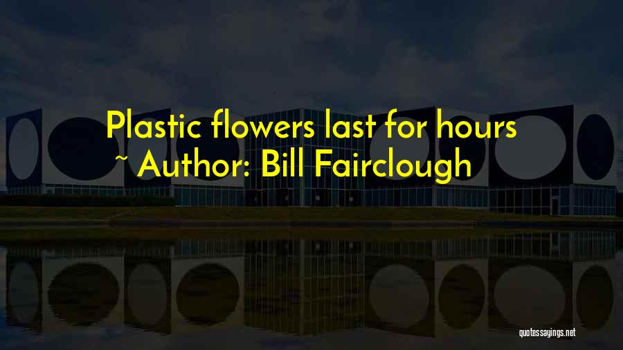 Plastic Flowers Quotes By Bill Fairclough