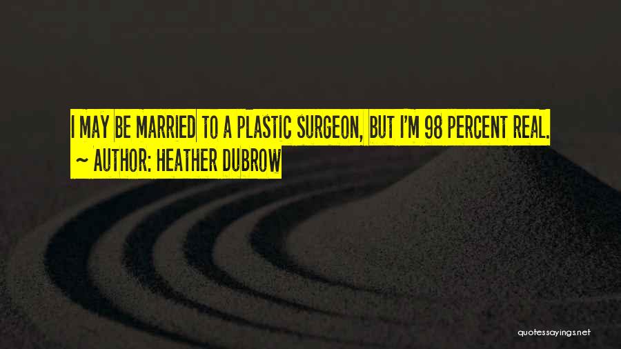 Plastic Surgeon Quotes By Heather Dubrow