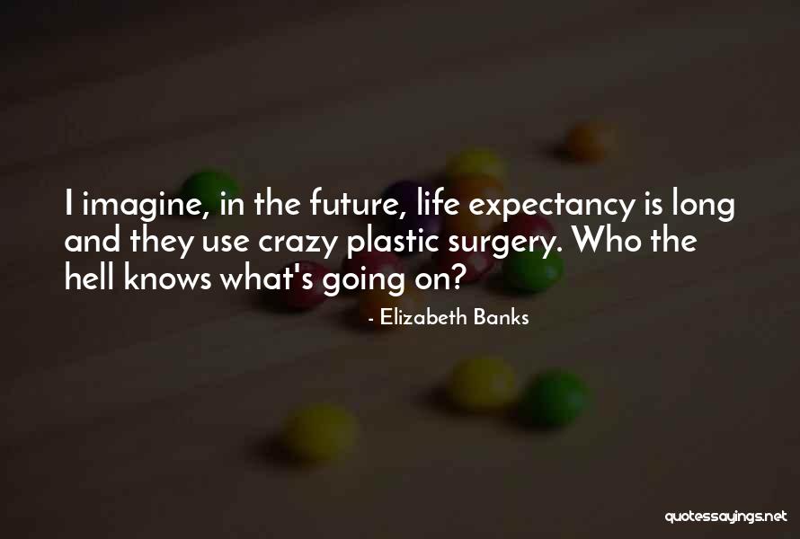 Plastic Use Quotes By Elizabeth Banks Plastic Use Quotes By Elizabeth Banks