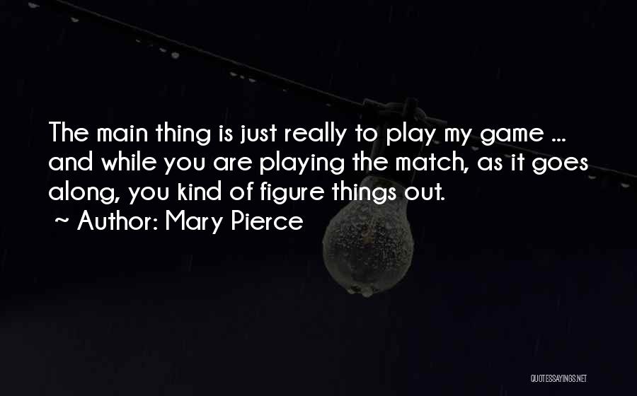 Play Along Quotes By Mary Pierce