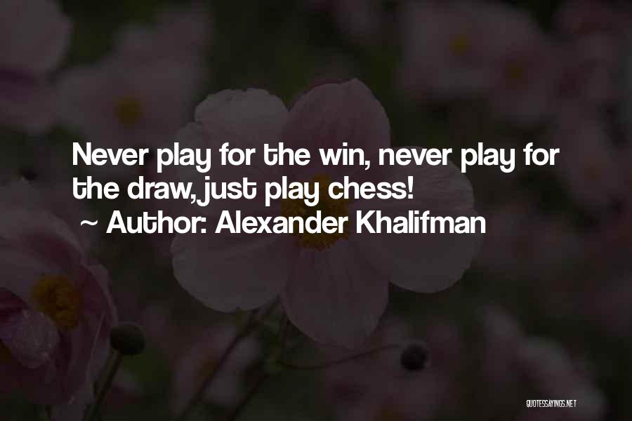 Play Chess Quotes By Alexander Khalifman