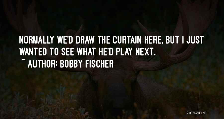 Play Chess Quotes By Bobby Fischer