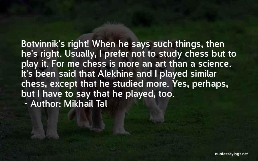 Play Chess Quotes By Mikhail Tal