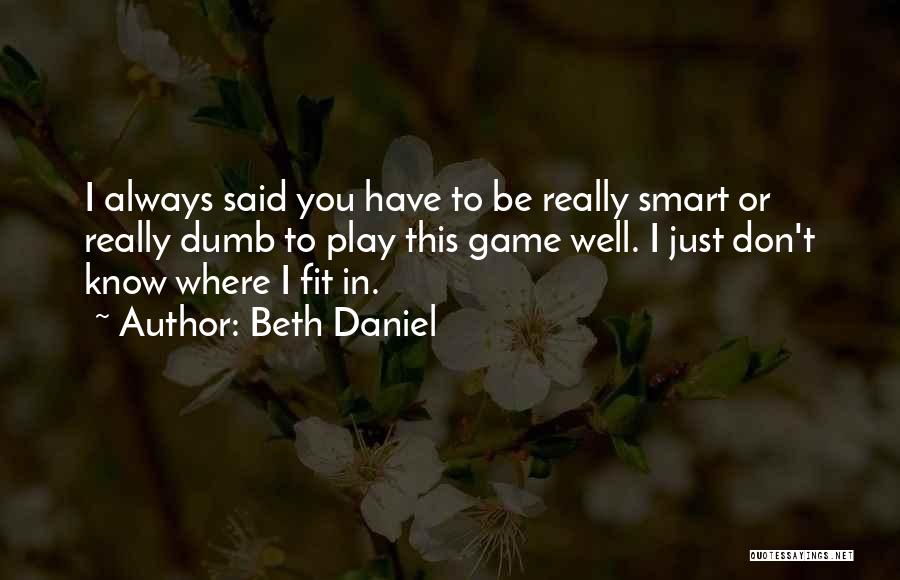 Play Dumb But Be Smart Quotes By Beth Daniel