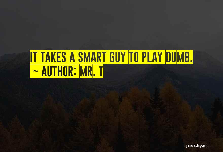 Play Dumb But Be Smart Quotes By Mr. T