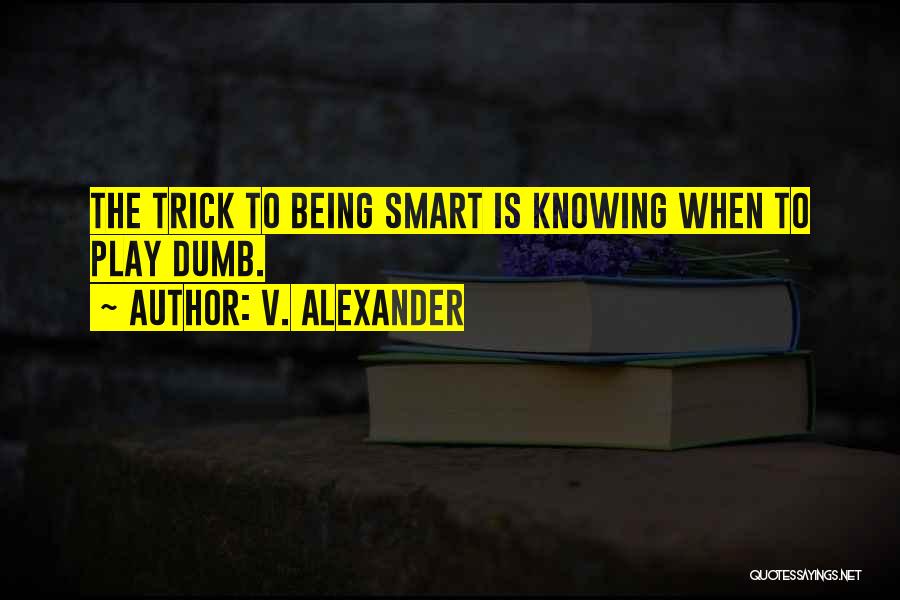 Play Dumb But Be Smart Quotes By V. Alexander