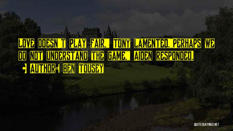 Play Fair Game Quotes By Ben Tousey