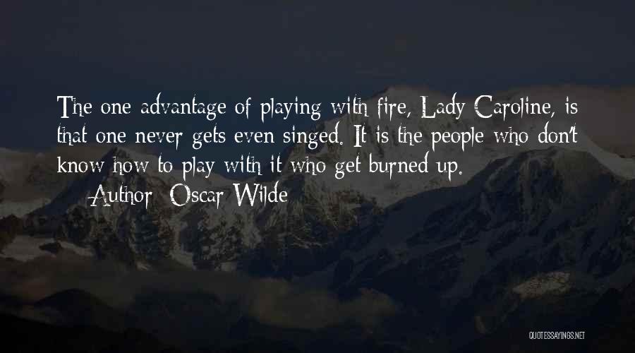 Play Fire Get Burned Quotes By Oscar Wilde