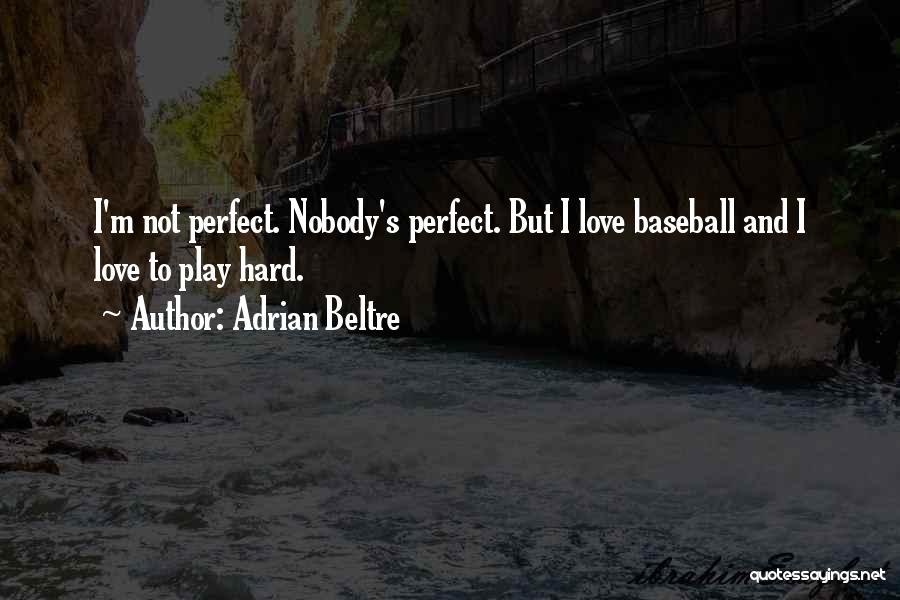 Play Hard Baseball Quotes By Adrian Beltre