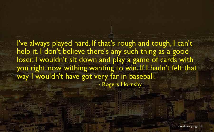 Play Hard Win Quotes By Rogers Hornsby Play Hard Win Quotes By Rogers Hornsby