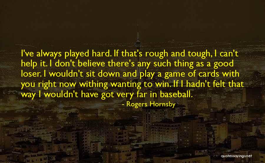 Play Hard Win Quotes By Rogers Hornsby