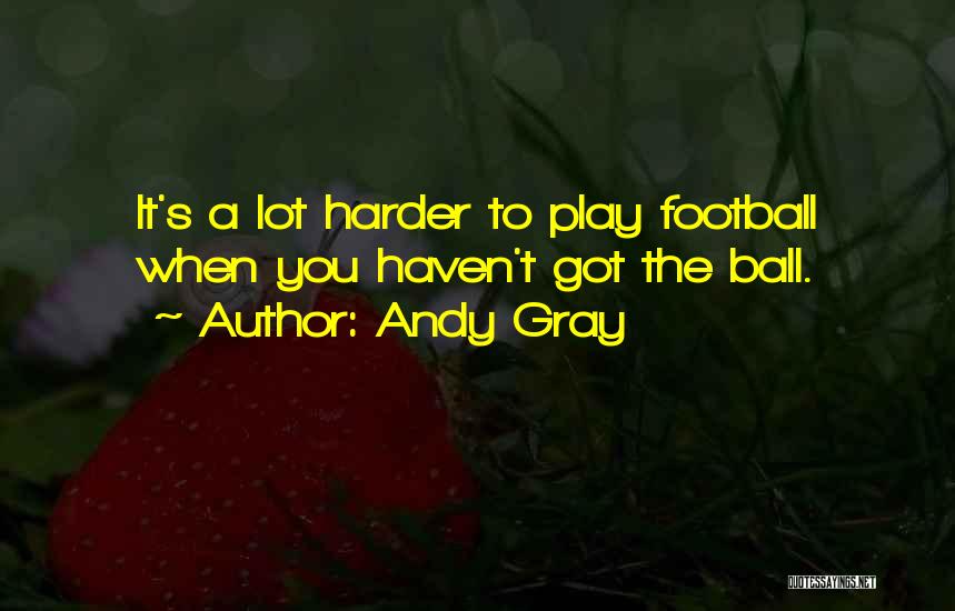 Play Harder Quotes By Andy Gray